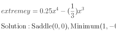 The extreme y=0.25x^4-(1/3)x^3 is Saddle(0,0),Minimum(1,-0.08333…)